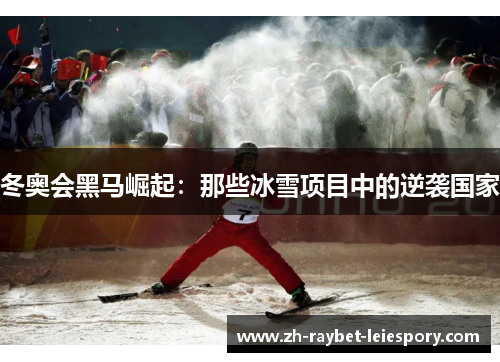 冬奥会黑马崛起:那些冰雪项目中的逆袭国家 冬奥会黑马崛起:那些冰雪项目中的逆袭国家