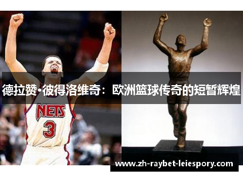 德拉赞·彼得洛维奇:欧洲篮球传奇的短暂辉煌 德拉赞·彼得洛维奇:欧洲篮球传奇的短暂辉煌
